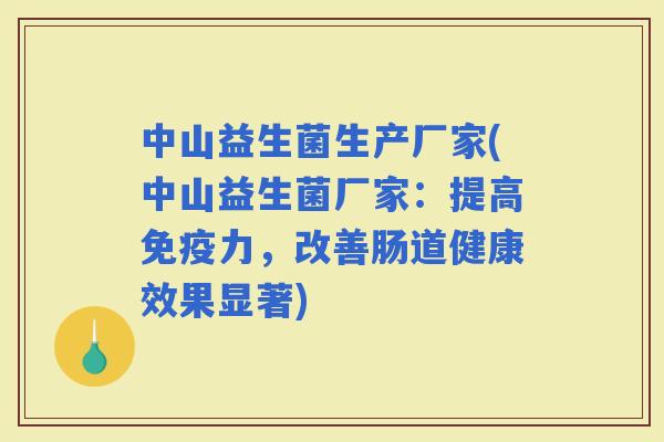 中山益生菌生产厂家(中山益生菌厂家：提高力，改善肠道健康效果显著)