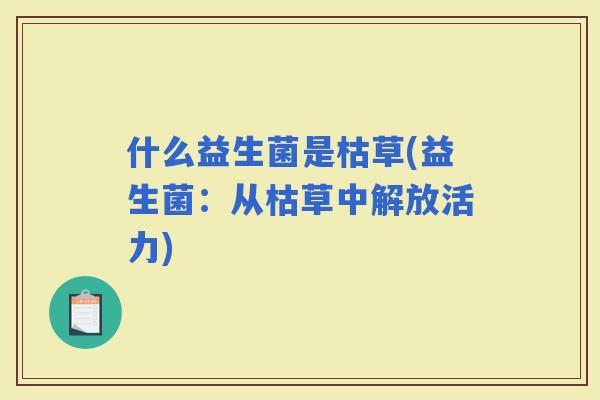 什么益生菌是枯草(益生菌：从枯草中解放活力)