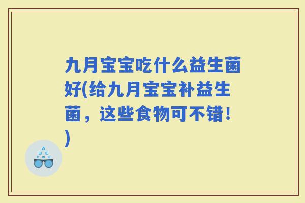 九月宝宝吃什么益生菌好(给九月宝宝补益生菌，这些食物可不错！)