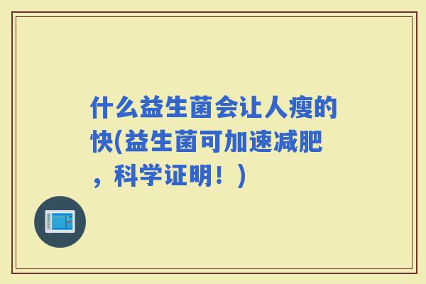 什么益生菌会让人瘦的快(益生菌可加速，科学证明！)