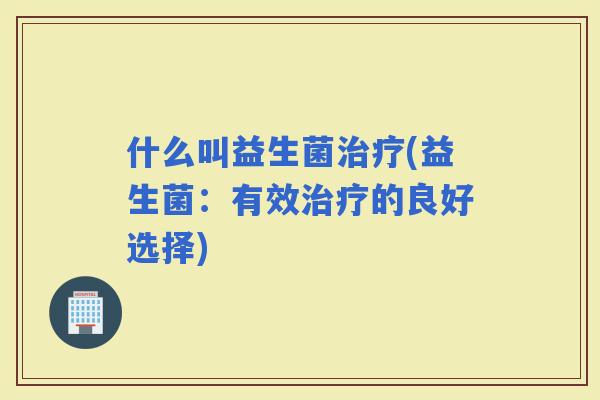 什么叫益生菌(益生菌：有效的良好选择)