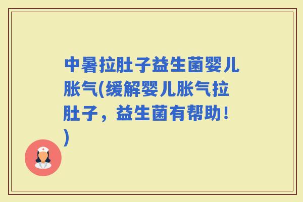 中暑拉肚子益生菌婴儿(缓解婴儿拉肚子，益生菌有帮助！)