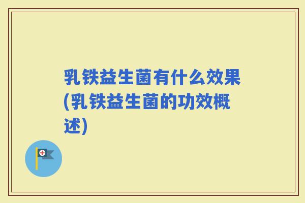 乳铁益生菌有什么效果(乳铁益生菌的功效概述)