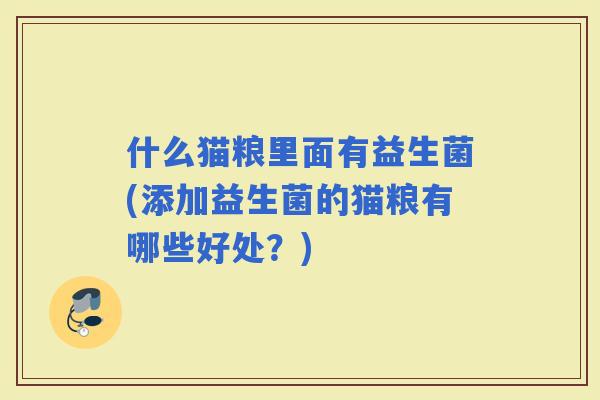 什么猫粮里面有益生菌(添加益生菌的猫粮有哪些好处？)