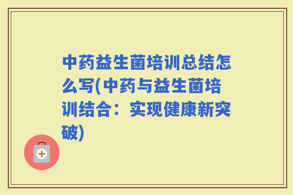益生菌培训总结怎么写(与益生菌培训结合：实现健康新突破)
