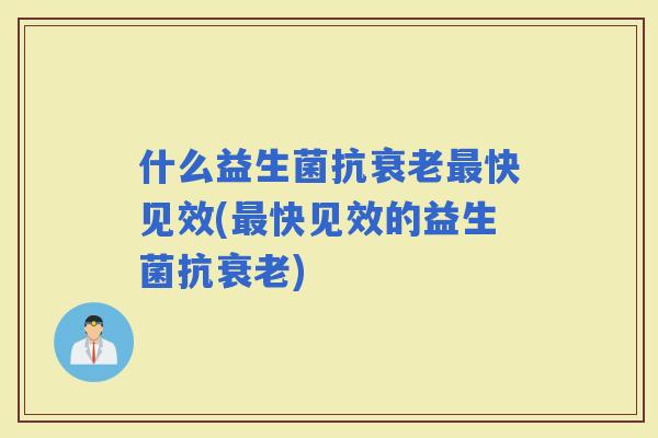 什么益生菌抗快见效(快见效的益生菌抗)