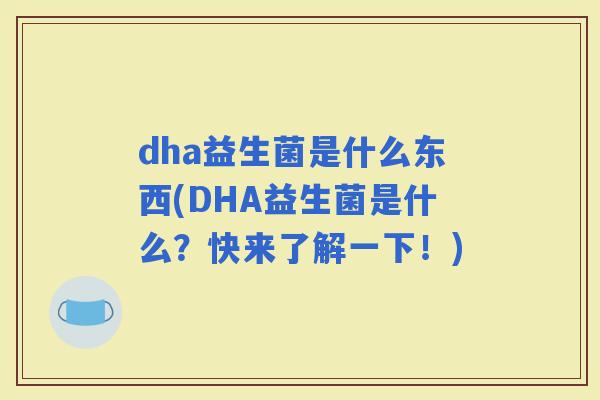 dha益生菌是什么东西(DHA益生菌是什么？快来了解一下！)