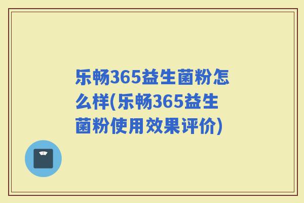 乐畅365益生菌粉怎么样(乐畅365益生菌粉使用效果评价)