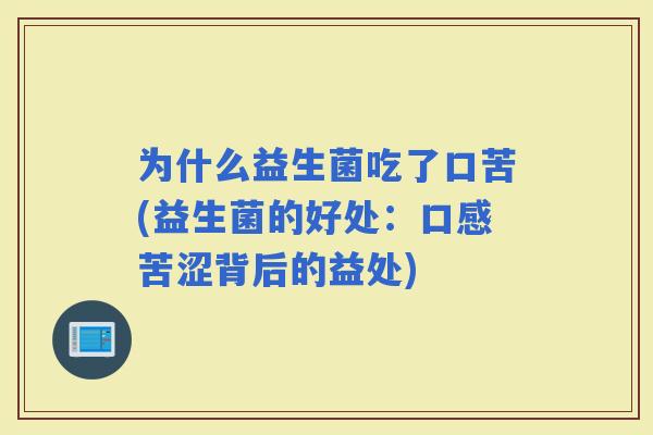 为什么益生菌吃了口苦(益生菌的好处：口感苦涩背后的益处)