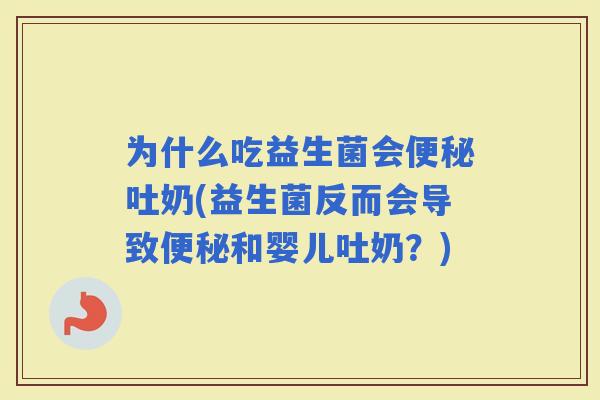 为什么吃益生菌会吐奶(益生菌反而会导致和婴儿吐奶？)