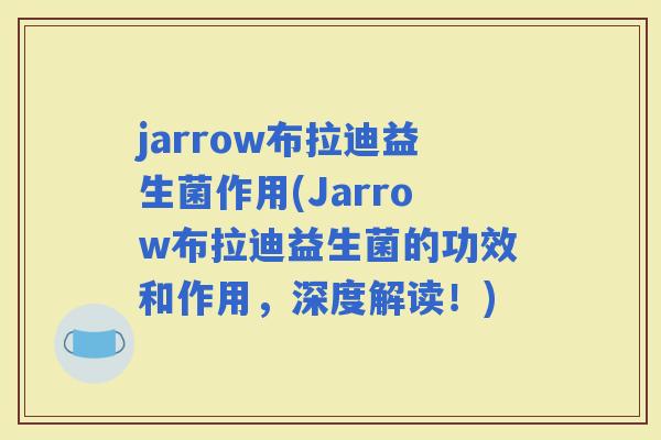 jarrow布拉迪益生菌作用(Jarrow布拉迪益生菌的功效和作用，深度解读！)
