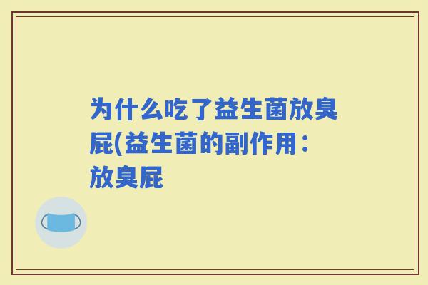 为什么吃了益生菌放臭屁(益生菌的副作用：放臭屁