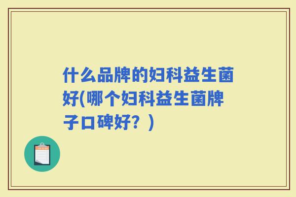 什么品牌的益生菌好(哪个益生菌牌子口碑好？)