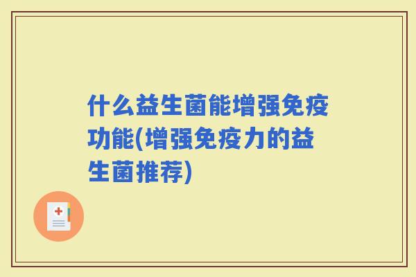 什么益生菌能增强功能(增强力的益生菌推荐)