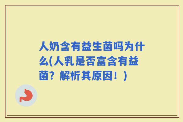 人奶含有益生菌吗为什么(人乳是否富含有益菌？解析其原因！)