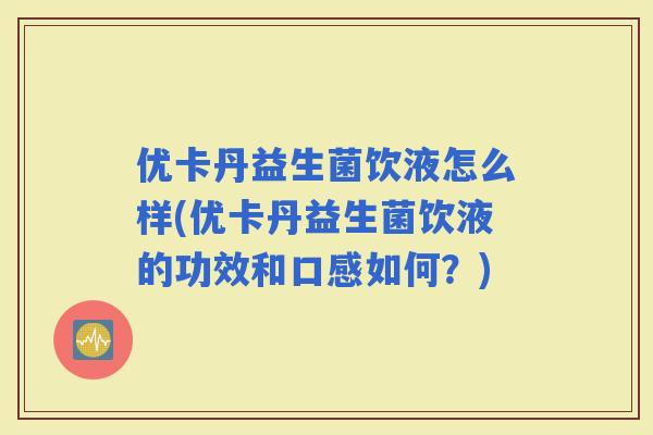 优卡丹益生菌饮液怎么样(优卡丹益生菌饮液的功效和口感如何？)
