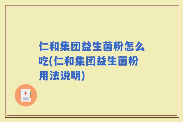 仁和集团益生菌粉怎么吃(仁和集团益生菌粉用法说明)