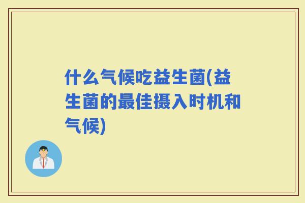 什么气候吃益生菌(益生菌的佳摄入时机和气候)