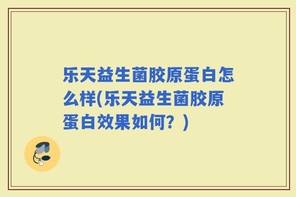 乐天益生菌胶原蛋白怎么样(乐天益生菌胶原蛋白效果如何？)