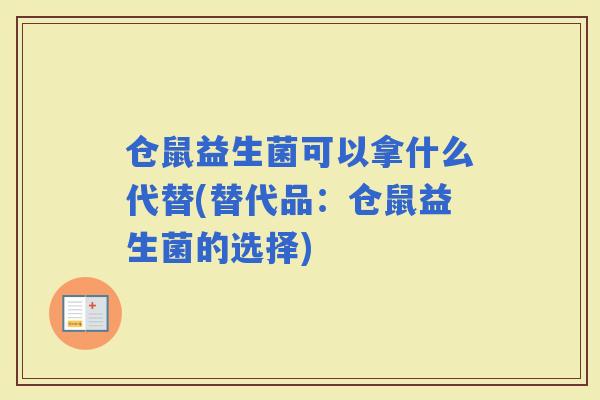 仓鼠益生菌可以拿什么代替(替代品：仓鼠益生菌的选择)