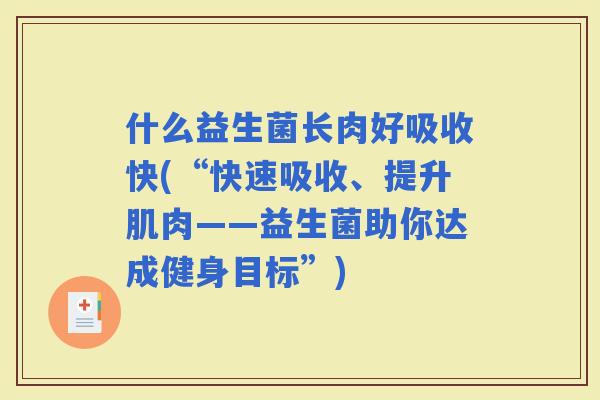 什么益生菌长肉好吸收快(“快速吸收、提升肌肉——益生菌助你达成健身目标”)