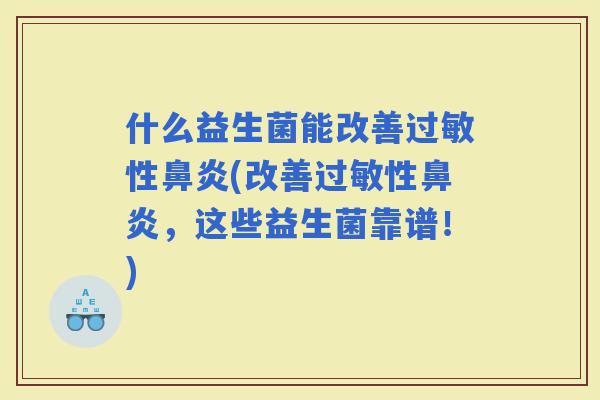 什么益生菌能改善性(改善性，这些益生菌靠谱！)