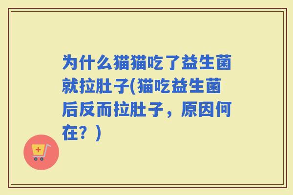 为什么猫猫吃了益生菌就拉肚子(猫吃益生菌后反而拉肚子，原因何在？)