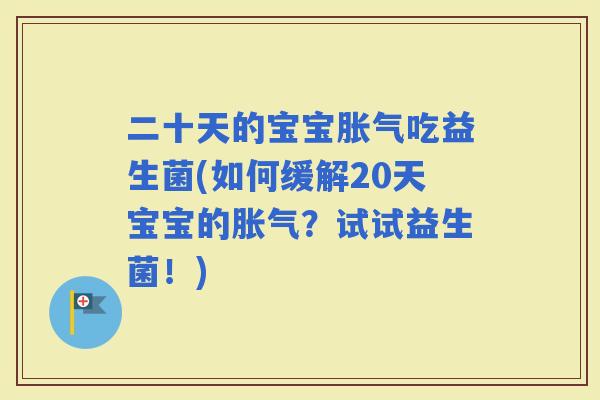 二十天的宝宝吃益生菌(如何缓解20天宝宝的？试试益生菌！)