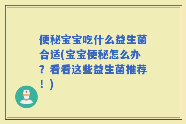 宝宝吃什么益生菌合适(宝宝怎么办？看看这些益生菌推荐！)