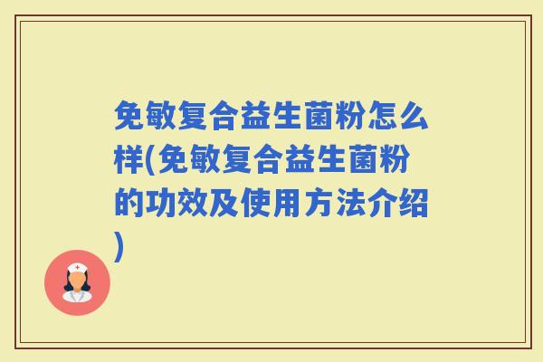 免敏复合益生菌粉怎么样(免敏复合益生菌粉的功效及使用方法介绍)