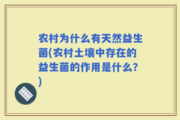 农村为什么有天然益生菌(农村土壤中存在的益生菌的作用是什么？)
