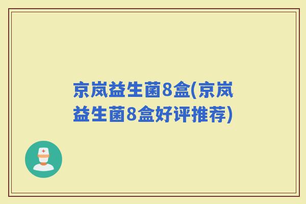 京岚益生菌8盒(京岚益生菌8盒好评推荐)