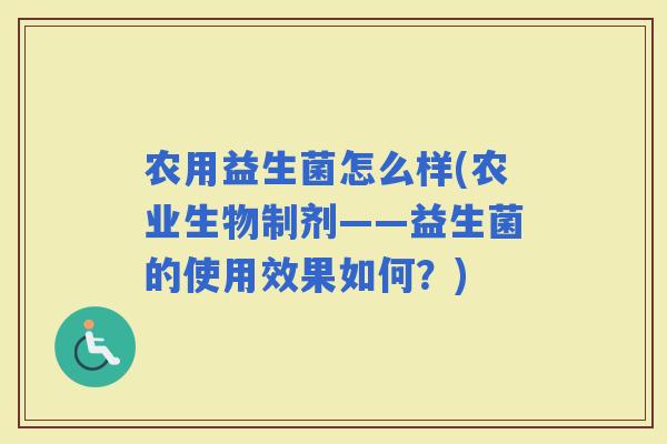 农用益生菌怎么样(农业生物制剂——益生菌的使用效果如何？)