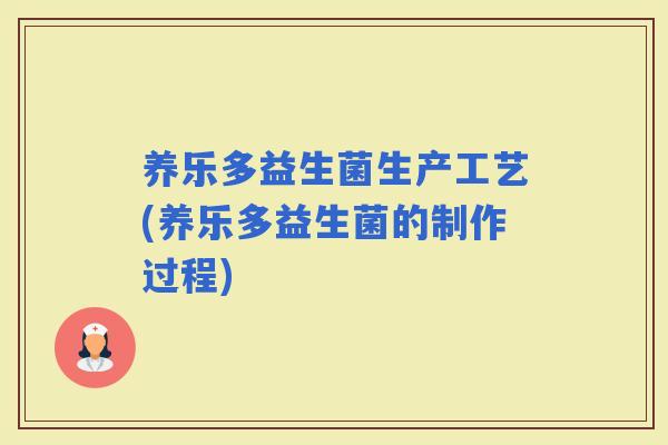 养乐多益生菌生产工艺(养乐多益生菌的制作过程)