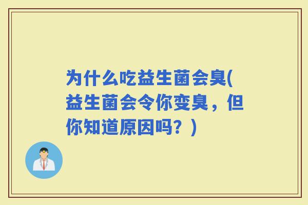 为什么吃益生菌会臭(益生菌会令你变臭，但你知道原因吗？)