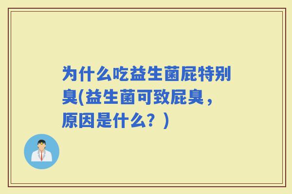 为什么吃益生菌屁特别臭(益生菌可致屁臭，原因是什么？)