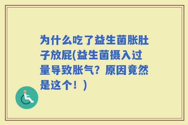 为什么吃了益生菌胀肚子放屁(益生菌摄入过量导致？原因竟然是这个！)
