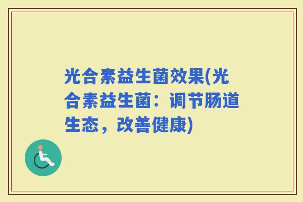 光合素益生菌效果(光合素益生菌：调节肠道生态，改善健康)