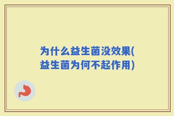 为什么益生菌没效果(益生菌为何不起作用)