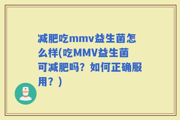吃mmv益生菌怎么样(吃MMV益生菌可吗？如何正确服用？)