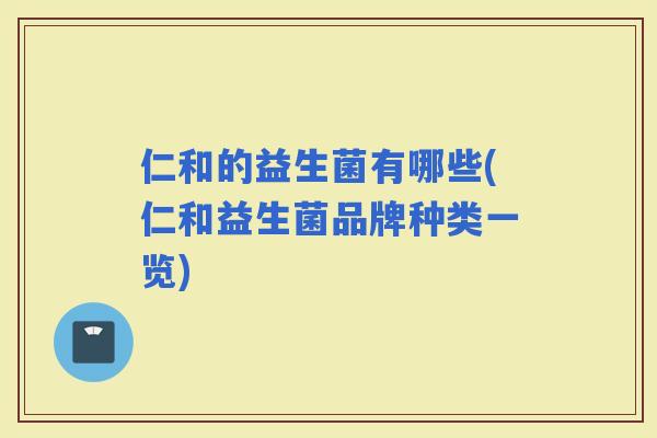 仁和的益生菌有哪些(仁和益生菌品牌种类一览)