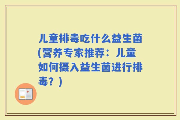 儿童吃什么益生菌(营养专家推荐：儿童如何摄入益生菌进行？)