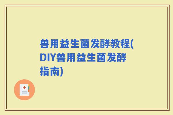 兽用益生菌发酵教程(DIY兽用益生菌发酵指南)