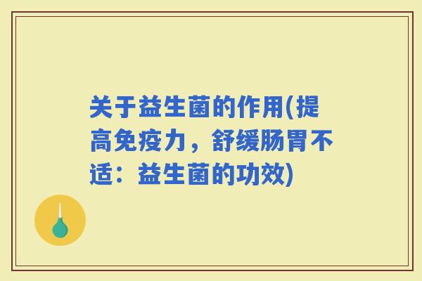 关于益生菌的作用(提高力，舒缓肠胃不适：益生菌的功效)
