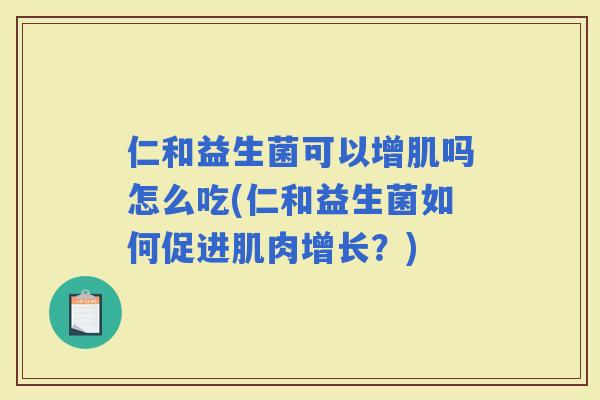 仁和益生菌可以增肌吗怎么吃(仁和益生菌如何促进肌肉增长？)