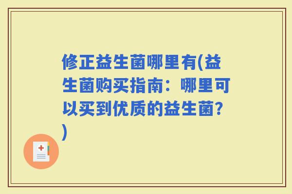 修正益生菌哪里有(益生菌购买指南：哪里可以买到优质的益生菌？)