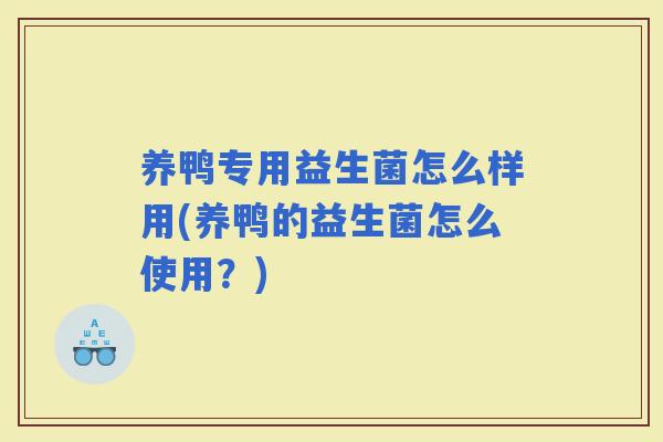 养鸭专用益生菌怎么样用(养鸭的益生菌怎么使用？)