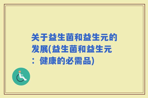 关于益生菌和益生元的发展(益生菌和益生元：健康的必需品)