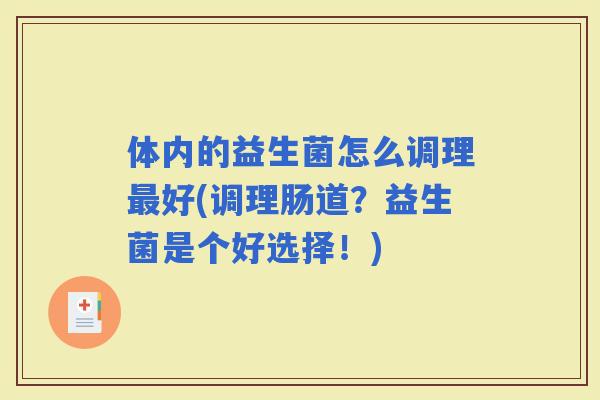 体内的益生菌怎么调理好(调理肠道？益生菌是个好选择！)