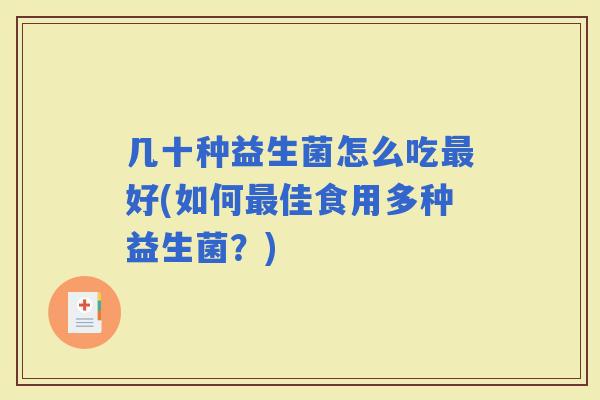 几十种益生菌怎么吃好(如何佳食用多种益生菌？)